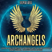 Archangels__Unlocking_Secrets_of_Working_With_an_Archangel__Spirit_Guides__and_Guardian_Angels